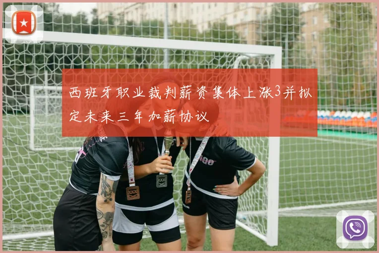 西班牙职业裁判薪资集体上涨3并拟定未来三年加薪协议